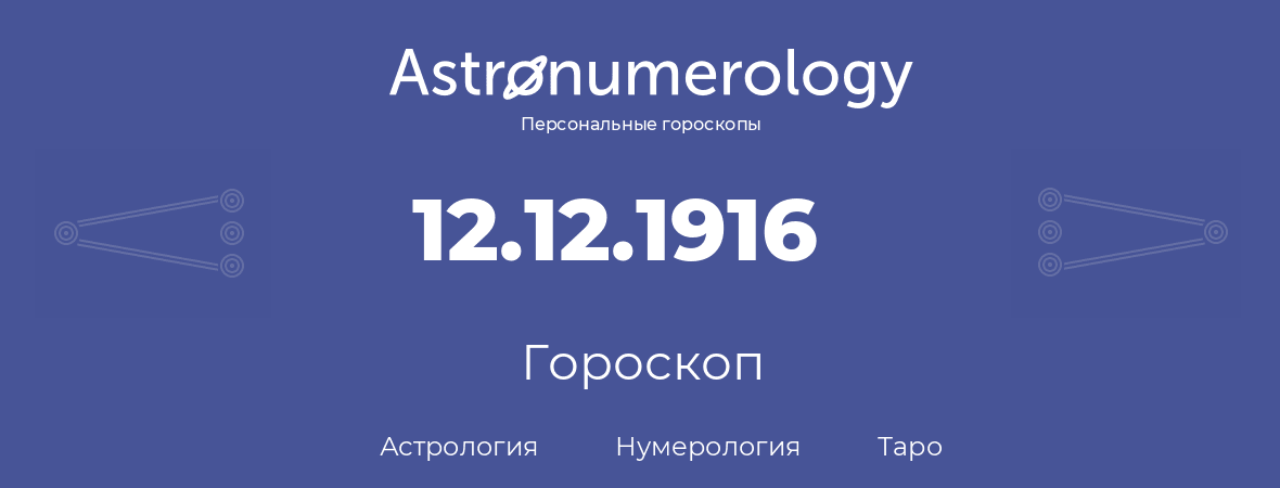 гороскоп астрологии, нумерологии и таро по дню рождения 12.12.1916 (12 декабря 1916, года)