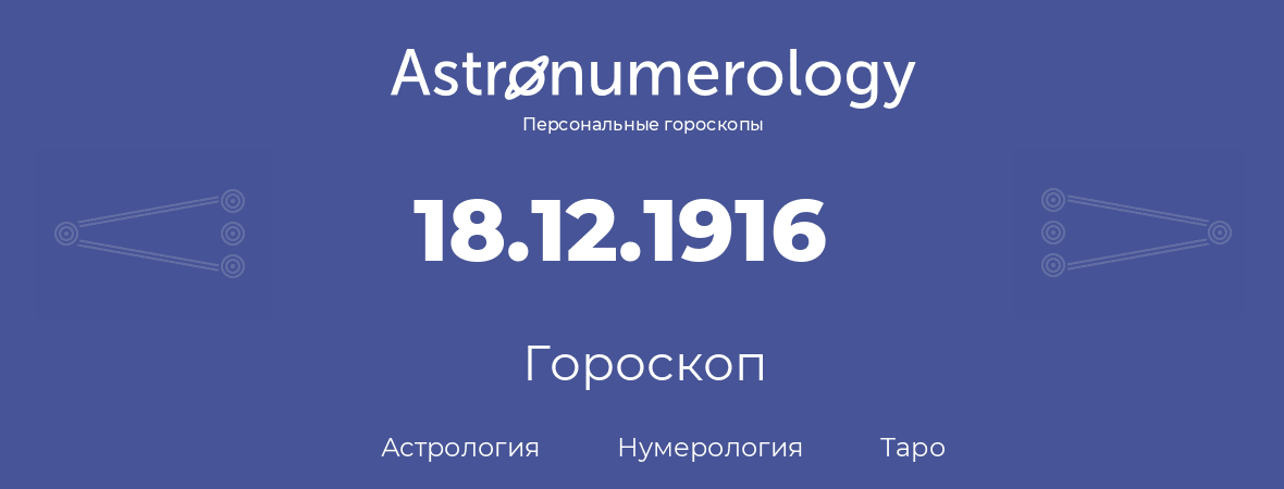 гороскоп астрологии, нумерологии и таро по дню рождения 18.12.1916 (18 декабря 1916, года)