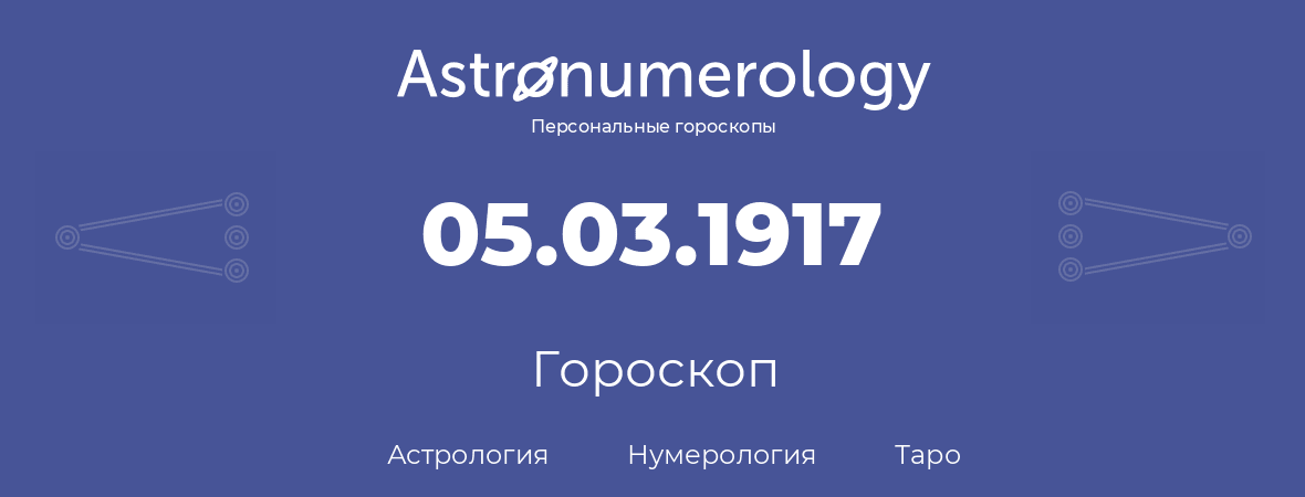 гороскоп астрологии, нумерологии и таро по дню рождения 05.03.1917 (05 марта 1917, года)