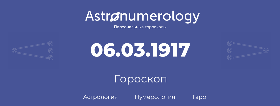 гороскоп астрологии, нумерологии и таро по дню рождения 06.03.1917 (6 марта 1917, года)