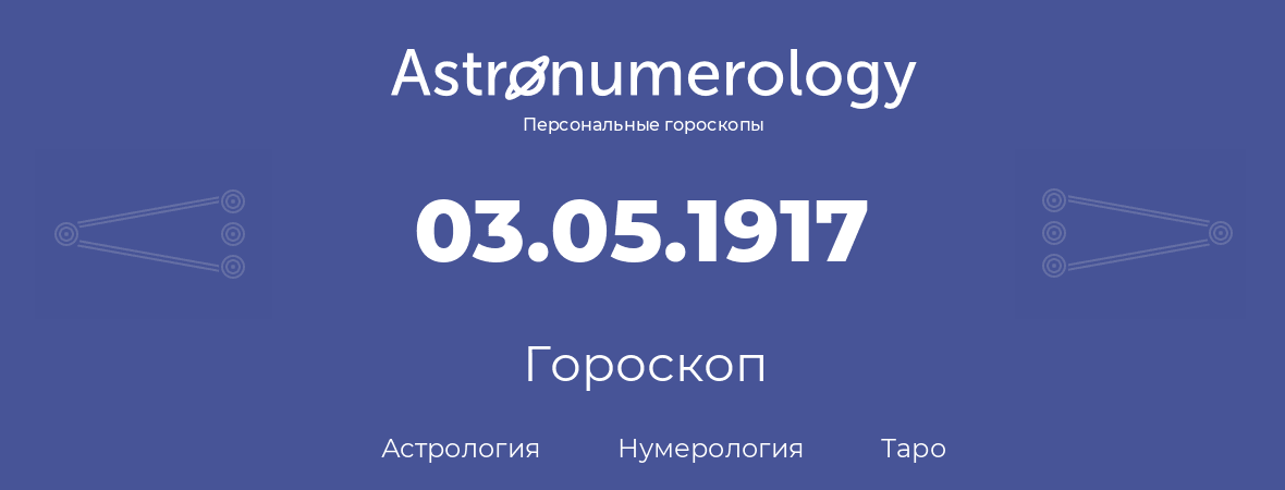 гороскоп астрологии, нумерологии и таро по дню рождения 03.05.1917 (03 мая 1917, года)
