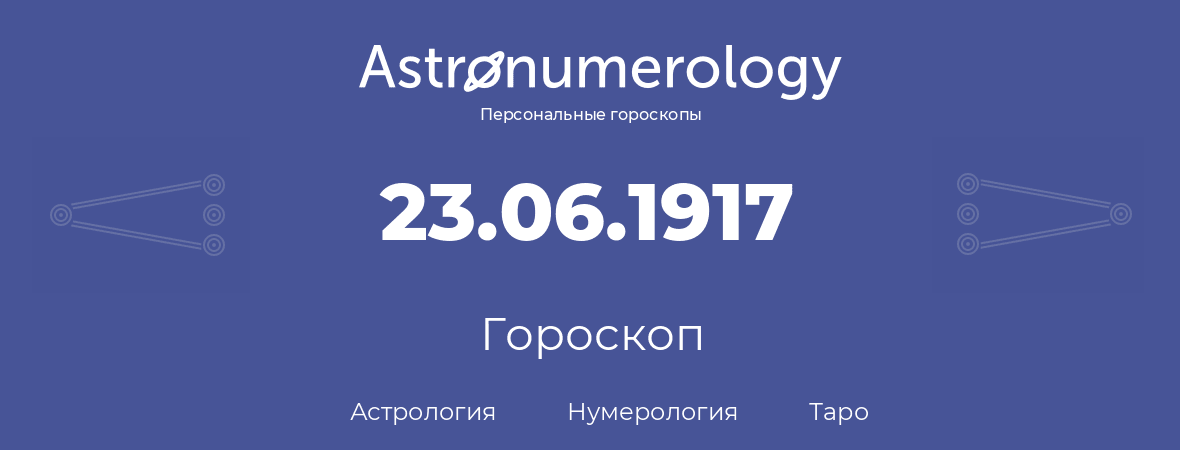 гороскоп астрологии, нумерологии и таро по дню рождения 23.06.1917 (23 июня 1917, года)