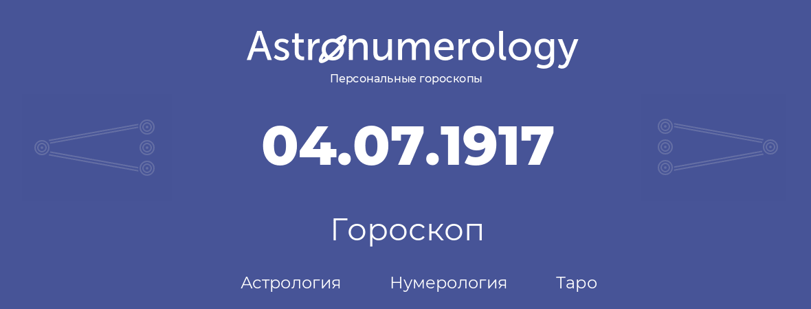 гороскоп астрологии, нумерологии и таро по дню рождения 04.07.1917 (04 июля 1917, года)