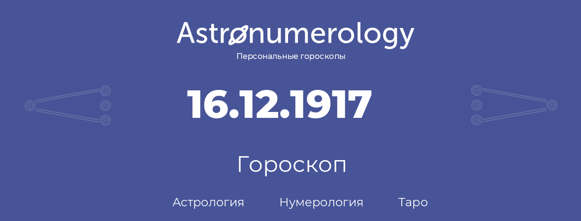 гороскоп астрологии, нумерологии и таро по дню рождения 16.12.1917 (16 декабря 1917, года)