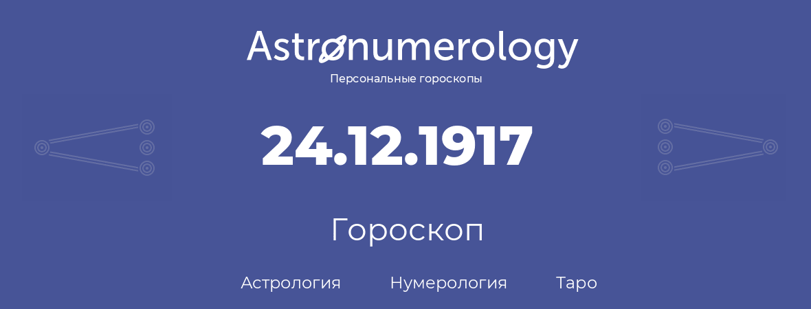 гороскоп астрологии, нумерологии и таро по дню рождения 24.12.1917 (24 декабря 1917, года)