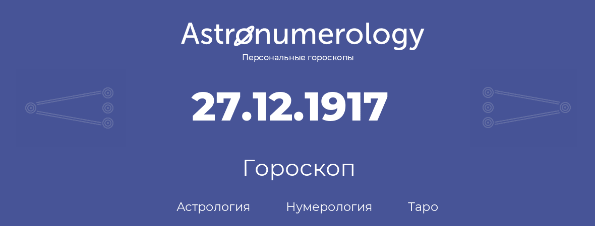 гороскоп астрологии, нумерологии и таро по дню рождения 27.12.1917 (27 декабря 1917, года)