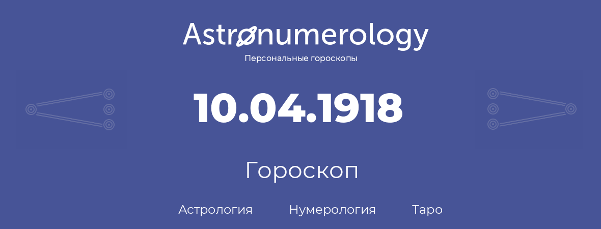 гороскоп астрологии, нумерологии и таро по дню рождения 10.04.1918 (10 апреля 1918, года)