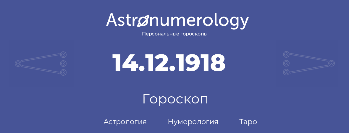 гороскоп астрологии, нумерологии и таро по дню рождения 14.12.1918 (14 декабря 1918, года)