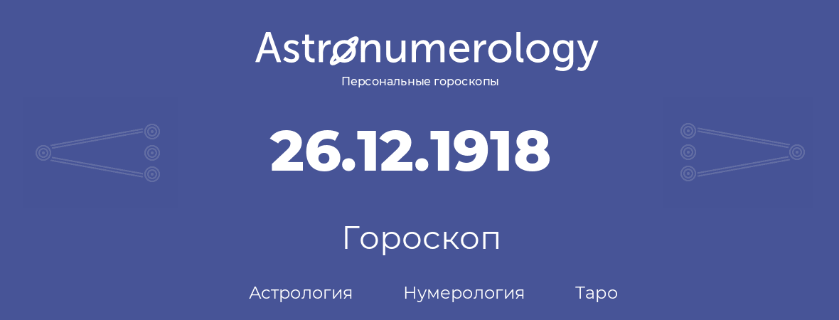 гороскоп астрологии, нумерологии и таро по дню рождения 26.12.1918 (26 декабря 1918, года)