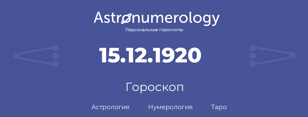 гороскоп астрологии, нумерологии и таро по дню рождения 15.12.1920 (15 декабря 1920, года)