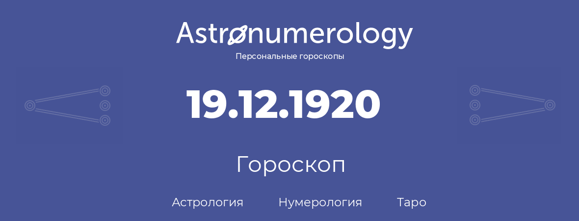 гороскоп астрологии, нумерологии и таро по дню рождения 19.12.1920 (19 декабря 1920, года)
