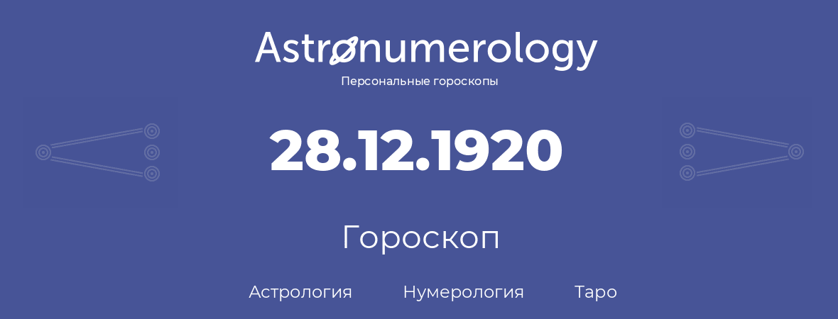 гороскоп астрологии, нумерологии и таро по дню рождения 28.12.1920 (28 декабря 1920, года)