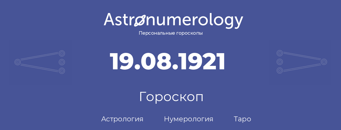 гороскоп астрологии, нумерологии и таро по дню рождения 19.08.1921 (19 августа 1921, года)