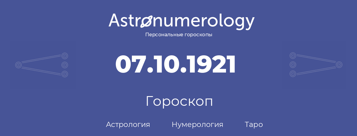 гороскоп астрологии, нумерологии и таро по дню рождения 07.10.1921 (07 октября 1921, года)