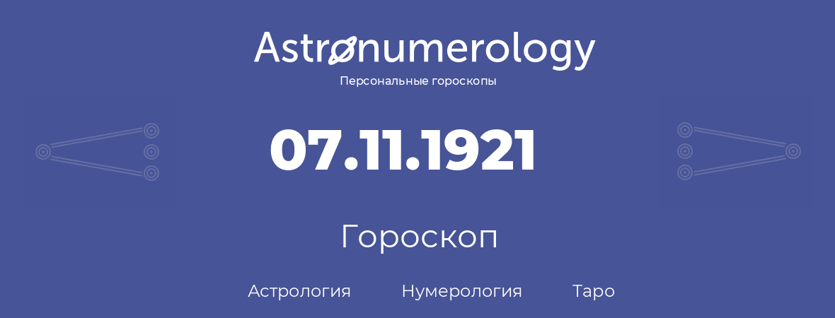гороскоп астрологии, нумерологии и таро по дню рождения 07.11.1921 (7 ноября 1921, года)