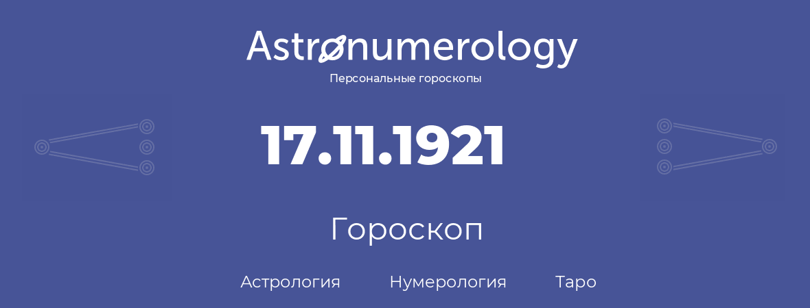 гороскоп астрологии, нумерологии и таро по дню рождения 17.11.1921 (17 ноября 1921, года)