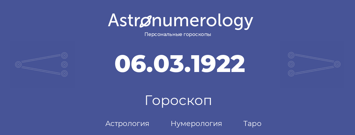 гороскоп астрологии, нумерологии и таро по дню рождения 06.03.1922 (6 марта 1922, года)