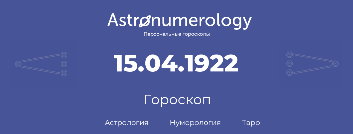 гороскоп астрологии, нумерологии и таро по дню рождения 15.04.1922 (15 апреля 1922, года)