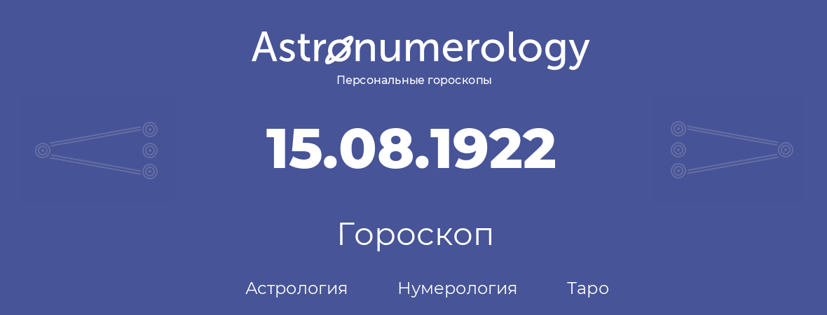 гороскоп астрологии, нумерологии и таро по дню рождения 15.08.1922 (15 августа 1922, года)