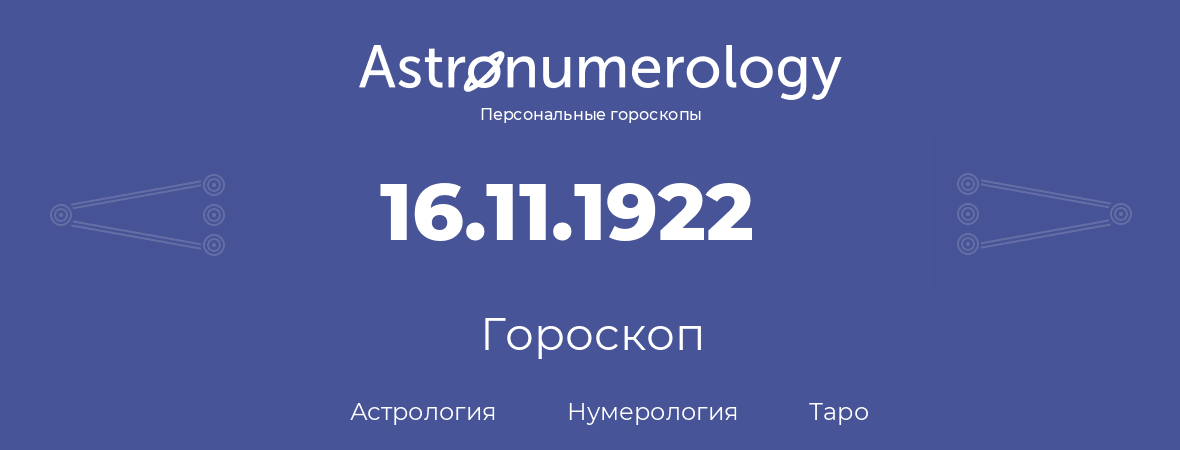 гороскоп астрологии, нумерологии и таро по дню рождения 16.11.1922 (16 ноября 1922, года)