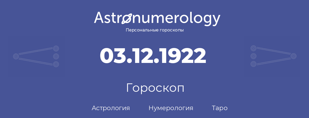 гороскоп астрологии, нумерологии и таро по дню рождения 03.12.1922 (03 декабря 1922, года)