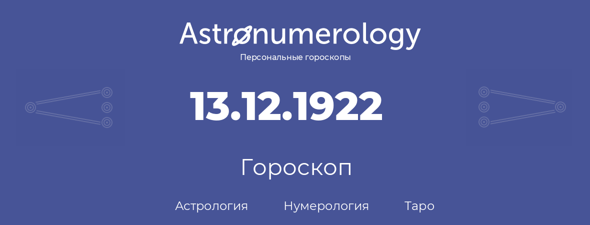 гороскоп астрологии, нумерологии и таро по дню рождения 13.12.1922 (13 декабря 1922, года)