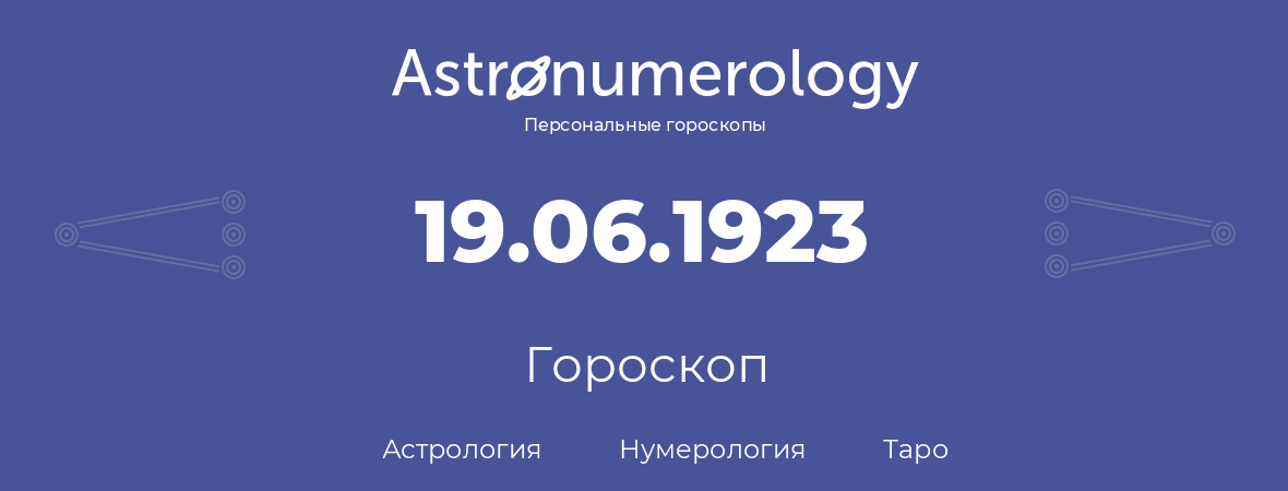 гороскоп астрологии, нумерологии и таро по дню рождения 19.06.1923 (19 июня 1923, года)