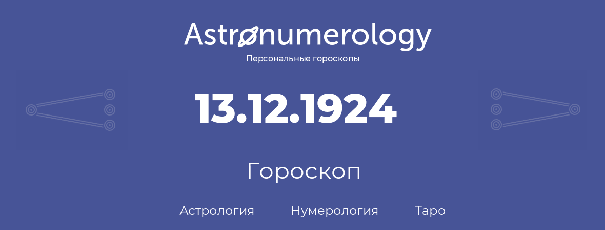 гороскоп астрологии, нумерологии и таро по дню рождения 13.12.1924 (13 декабря 1924, года)