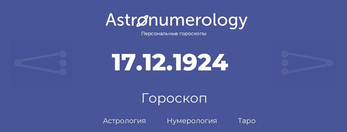 гороскоп астрологии, нумерологии и таро по дню рождения 17.12.1924 (17 декабря 1924, года)