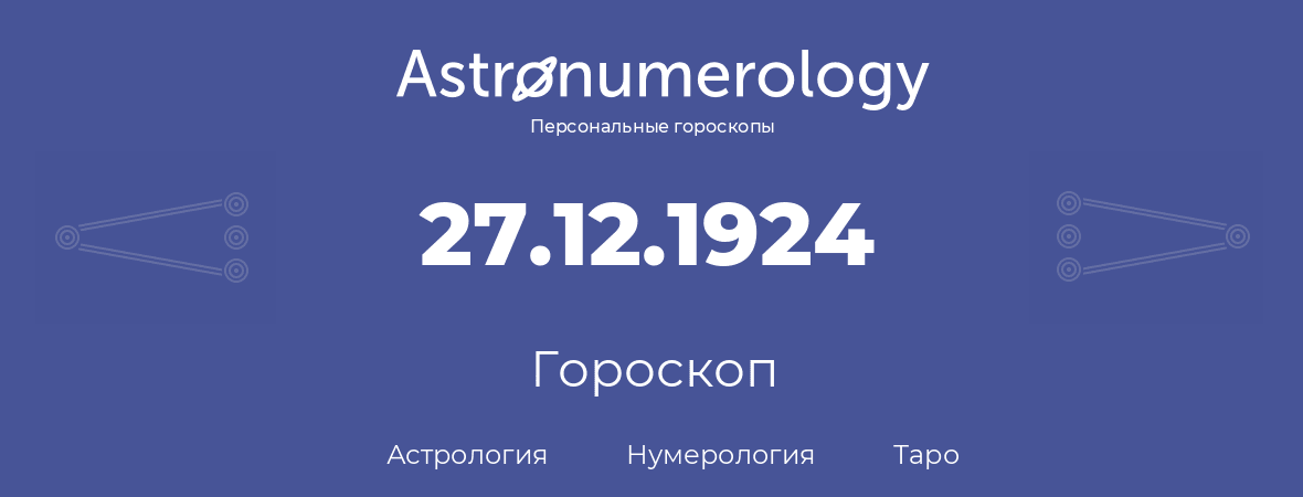 гороскоп астрологии, нумерологии и таро по дню рождения 27.12.1924 (27 декабря 1924, года)