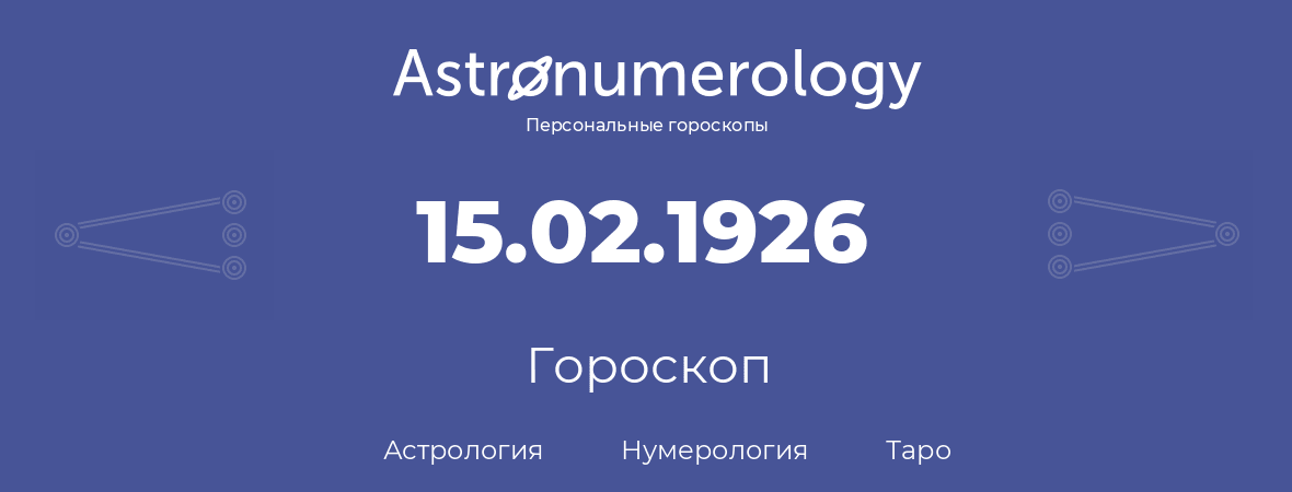 гороскоп астрологии, нумерологии и таро по дню рождения 15.02.1926 (15 февраля 1926, года)