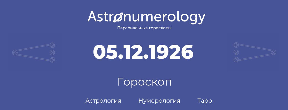 гороскоп астрологии, нумерологии и таро по дню рождения 05.12.1926 (5 декабря 1926, года)