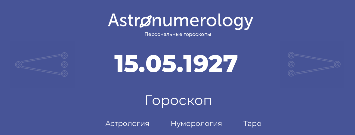 гороскоп астрологии, нумерологии и таро по дню рождения 15.05.1927 (15 мая 1927, года)