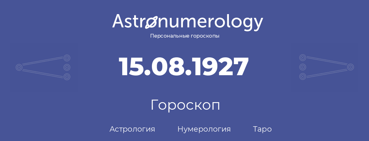 гороскоп астрологии, нумерологии и таро по дню рождения 15.08.1927 (15 августа 1927, года)