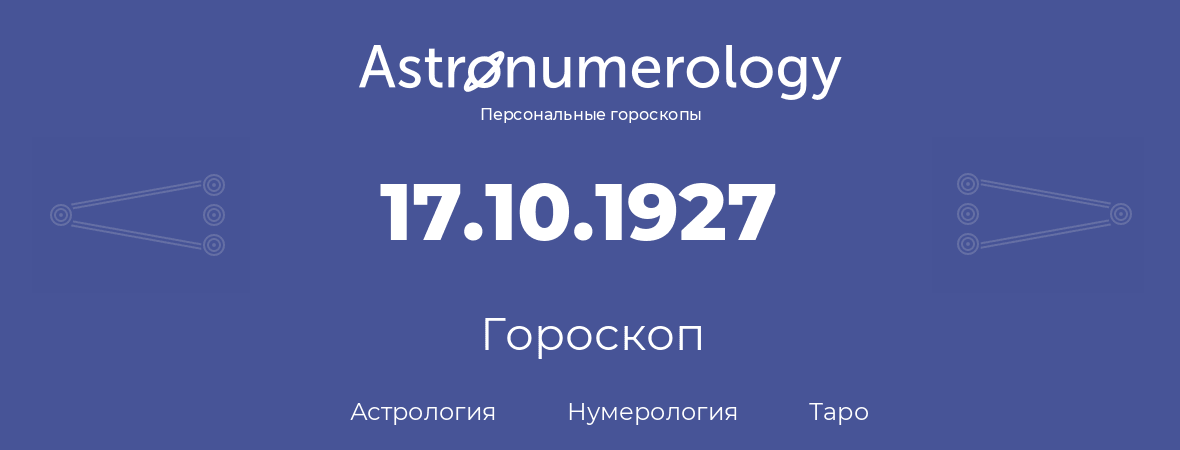 гороскоп астрологии, нумерологии и таро по дню рождения 17.10.1927 (17 октября 1927, года)