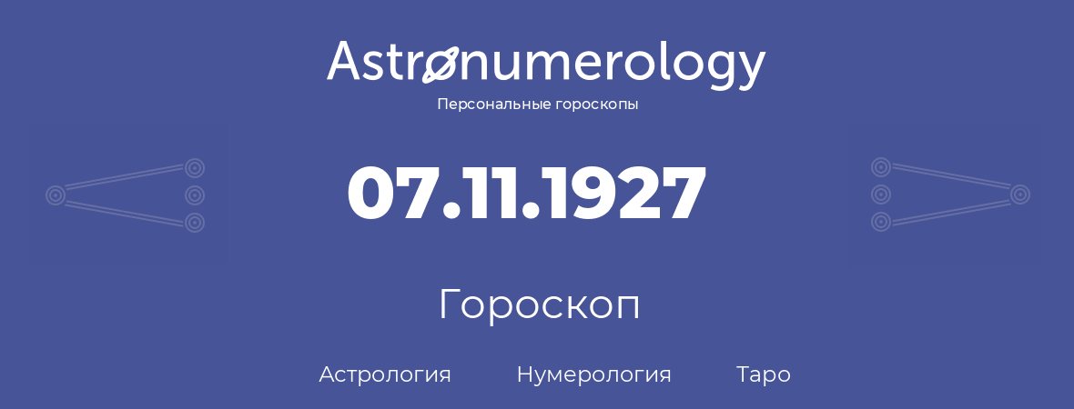 гороскоп астрологии, нумерологии и таро по дню рождения 07.11.1927 (7 ноября 1927, года)