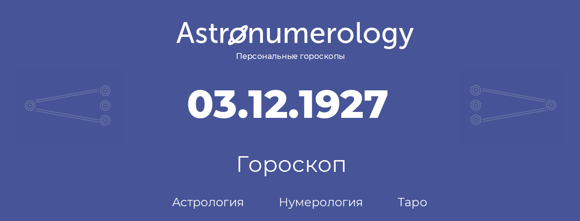 гороскоп астрологии, нумерологии и таро по дню рождения 03.12.1927 (3 декабря 1927, года)
