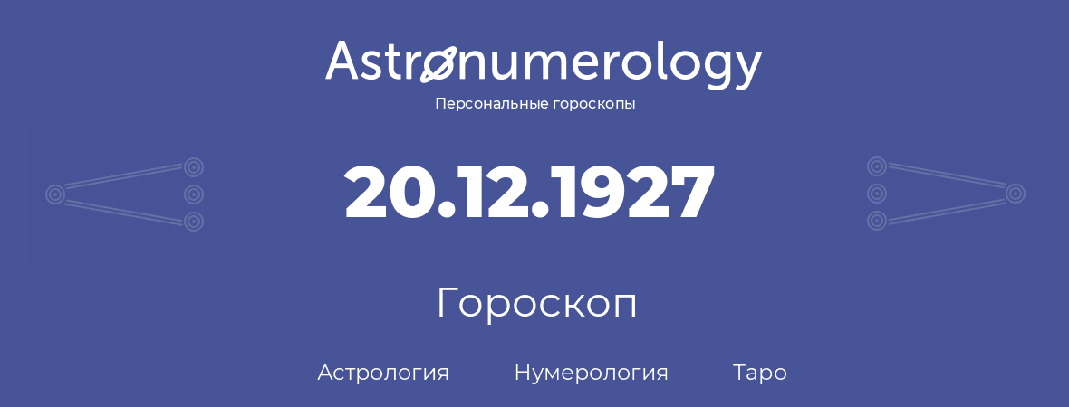 гороскоп астрологии, нумерологии и таро по дню рождения 20.12.1927 (20 декабря 1927, года)