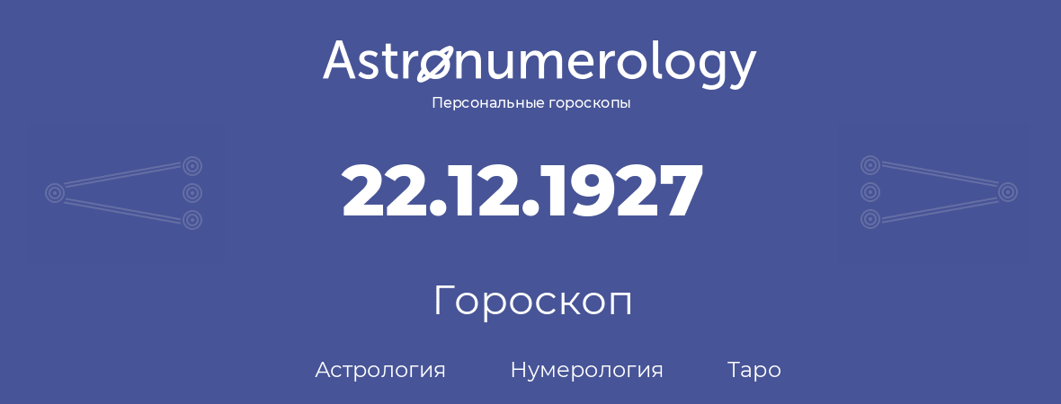 гороскоп астрологии, нумерологии и таро по дню рождения 22.12.1927 (22 декабря 1927, года)