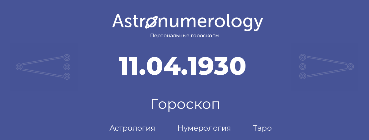 гороскоп астрологии, нумерологии и таро по дню рождения 11.04.1930 (11 апреля 1930, года)