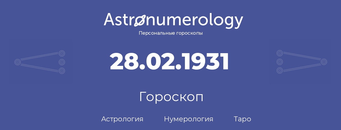 гороскоп астрологии, нумерологии и таро по дню рождения 28.02.1931 (28 февраля 1931, года)