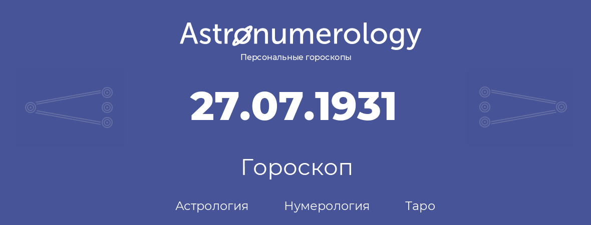 гороскоп астрологии, нумерологии и таро по дню рождения 27.07.1931 (27 июля 1931, года)