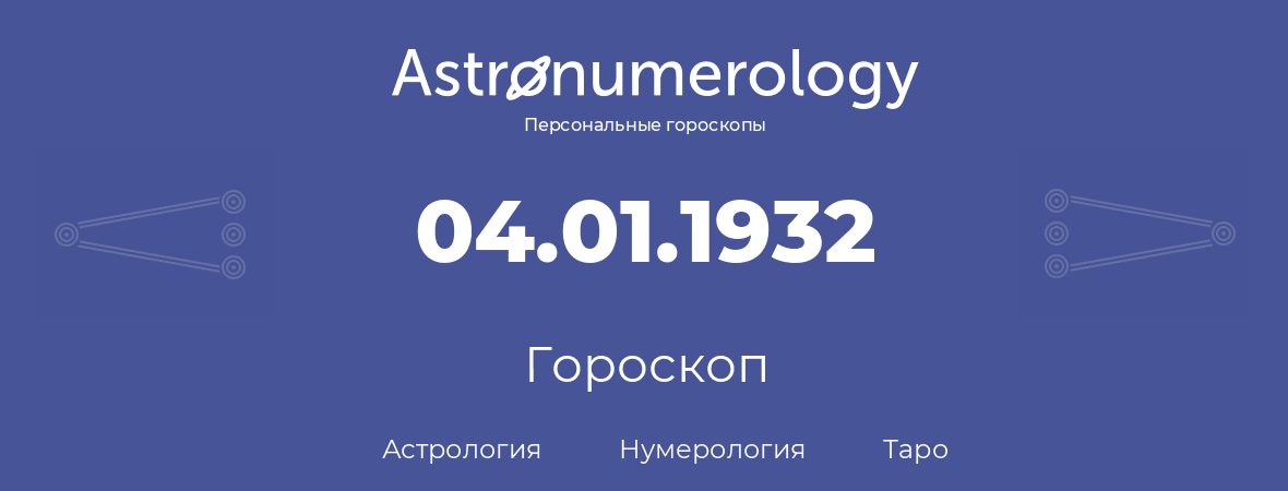 гороскоп астрологии, нумерологии и таро по дню рождения 04.01.1932 (4 января 1932, года)