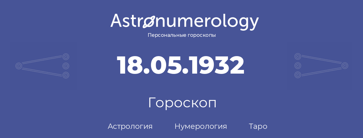 гороскоп астрологии, нумерологии и таро по дню рождения 18.05.1932 (18 мая 1932, года)