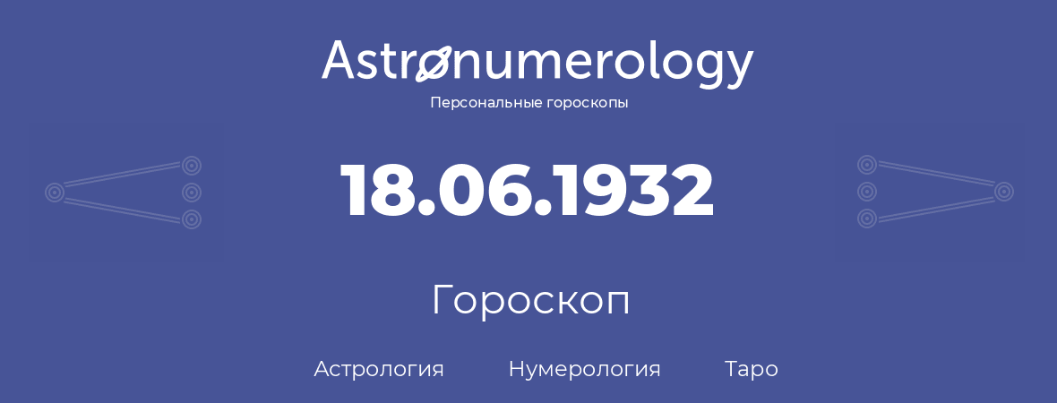 гороскоп астрологии, нумерологии и таро по дню рождения 18.06.1932 (18 июня 1932, года)