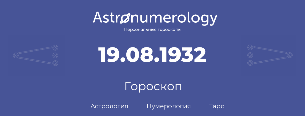 гороскоп астрологии, нумерологии и таро по дню рождения 19.08.1932 (19 августа 1932, года)
