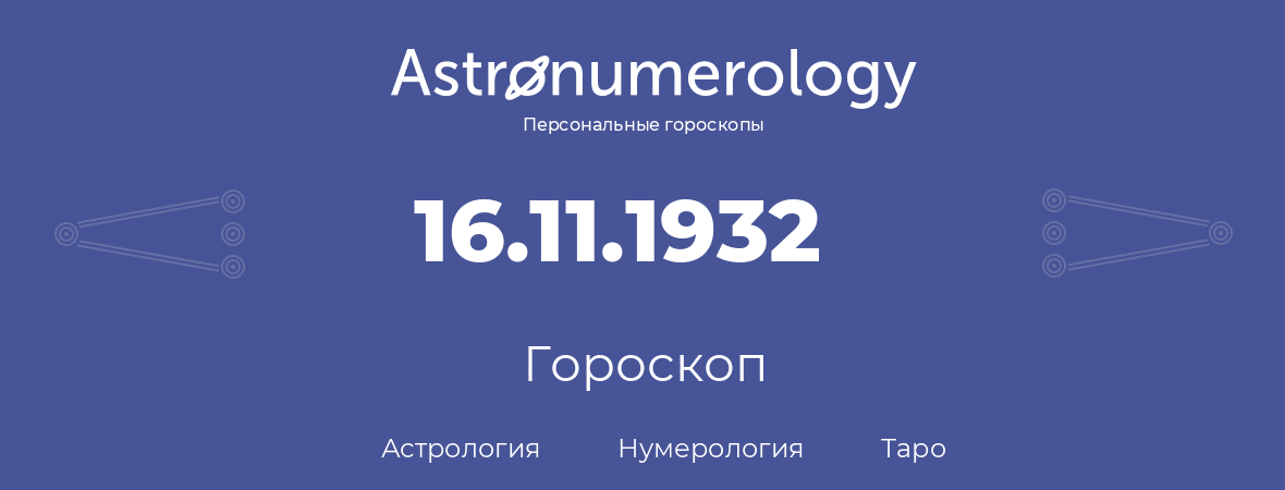 гороскоп астрологии, нумерологии и таро по дню рождения 16.11.1932 (16 ноября 1932, года)