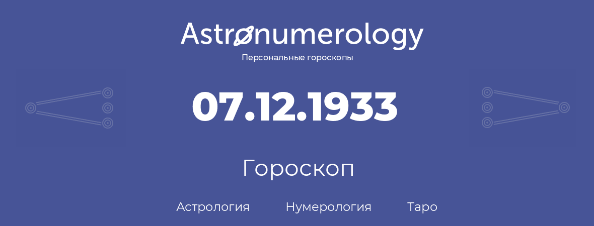 гороскоп астрологии, нумерологии и таро по дню рождения 07.12.1933 (07 декабря 1933, года)