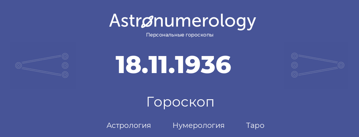 гороскоп астрологии, нумерологии и таро по дню рождения 18.11.1936 (18 ноября 1936, года)