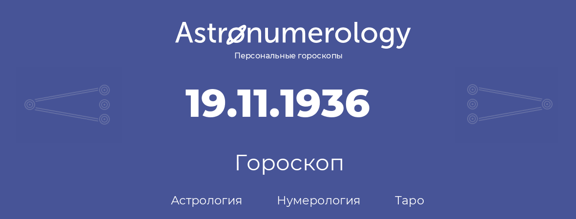 гороскоп астрологии, нумерологии и таро по дню рождения 19.11.1936 (19 ноября 1936, года)